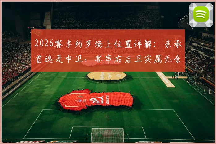 2026赛季约罗场上位置详解：亲承首选是中卫，客串右后卫实属无奈，未来定位引发热议