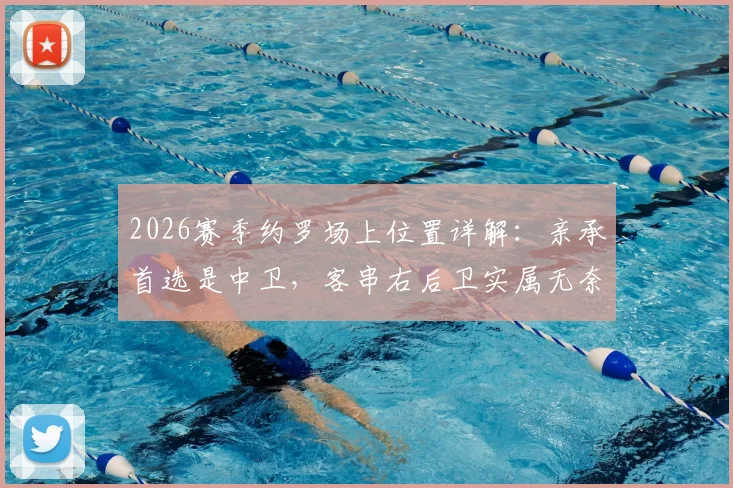 2026赛季约罗场上位置详解:亲承首选是中卫,客串右后卫实属无奈,未来定位引发热议